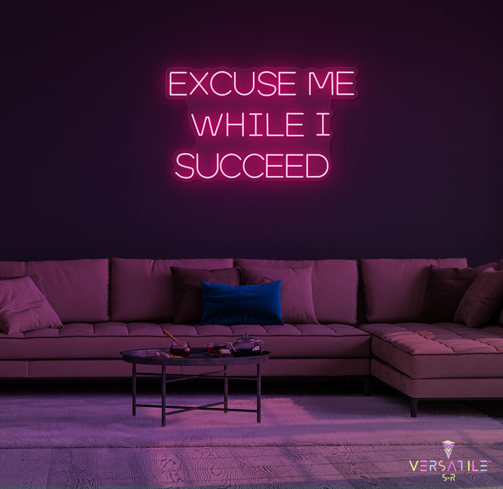 Excuse Me While I Succeed Neon Sign