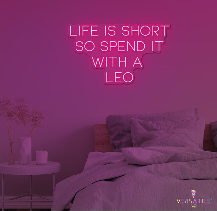 Life Is Short So Spend It With A Leo Neon Sign
