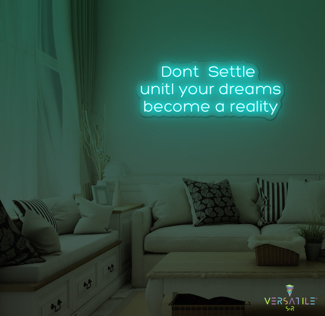 Don't Settle Until Your Dreams Became A Reality Neon Sign