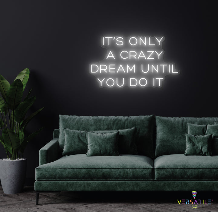 It’s Only A Crazy Dream Until You Do It Neon Sign