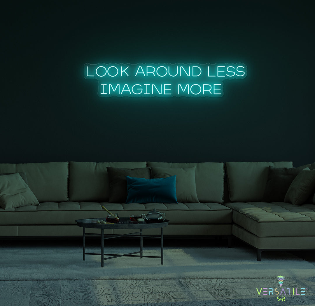 Look Around Less Imagine More Neon Sign