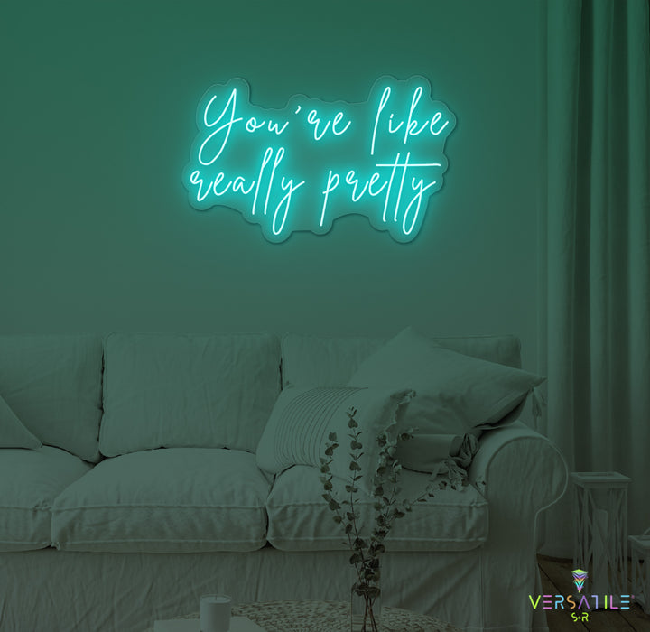 You're Like Really Pretty Neon Sign