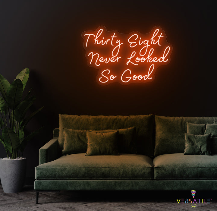 Thirty Eight Never Looked So Good Birthday Neon Sign