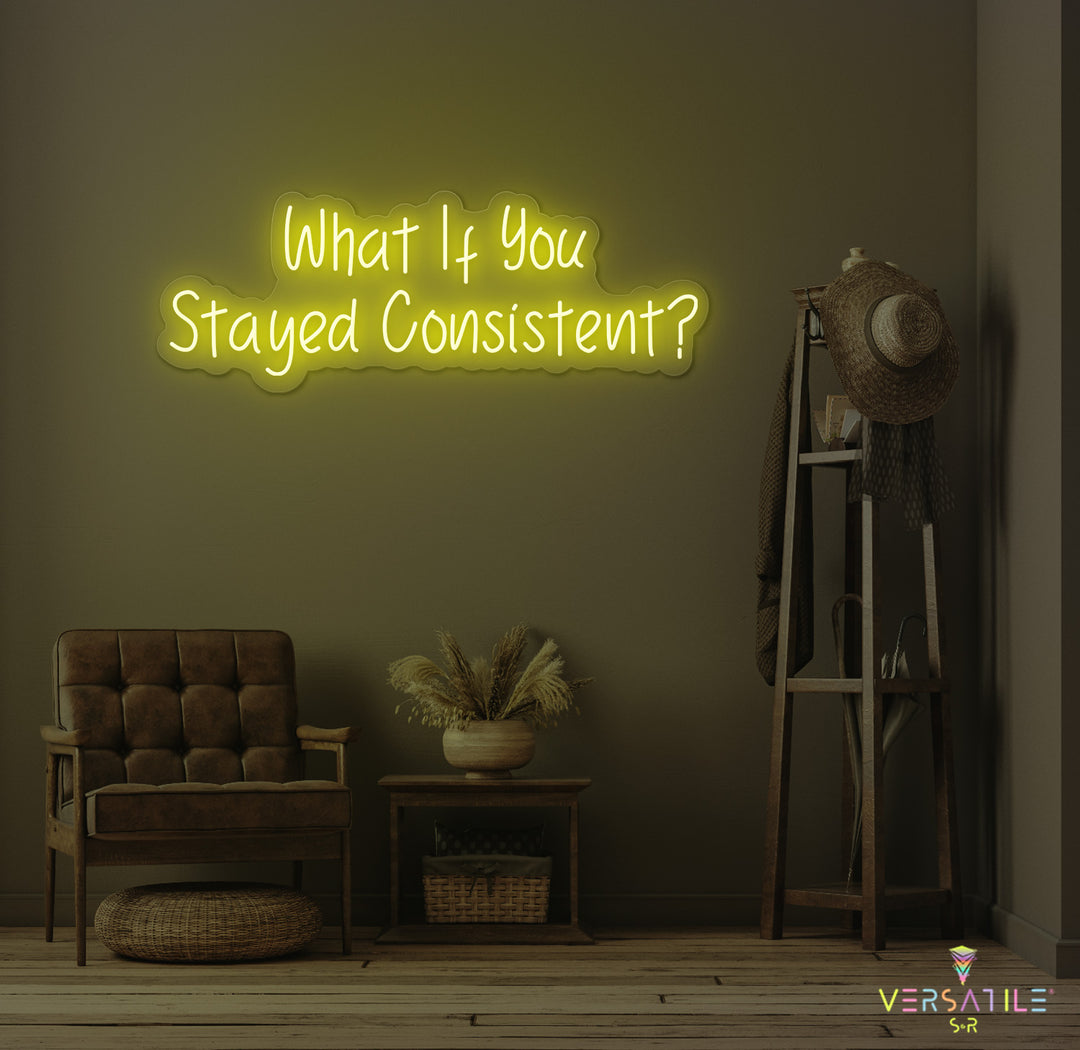 What If You Stayed Stayed Consistent Neon Sign