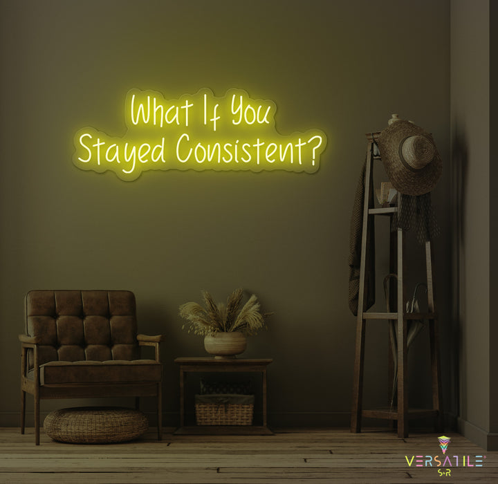 What If You Stayed Stayed Consistent Neon Sign