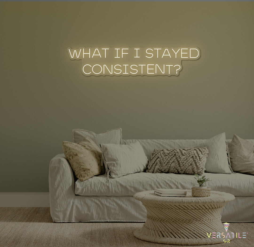 What If I Stayed Consistent? Neon Sign