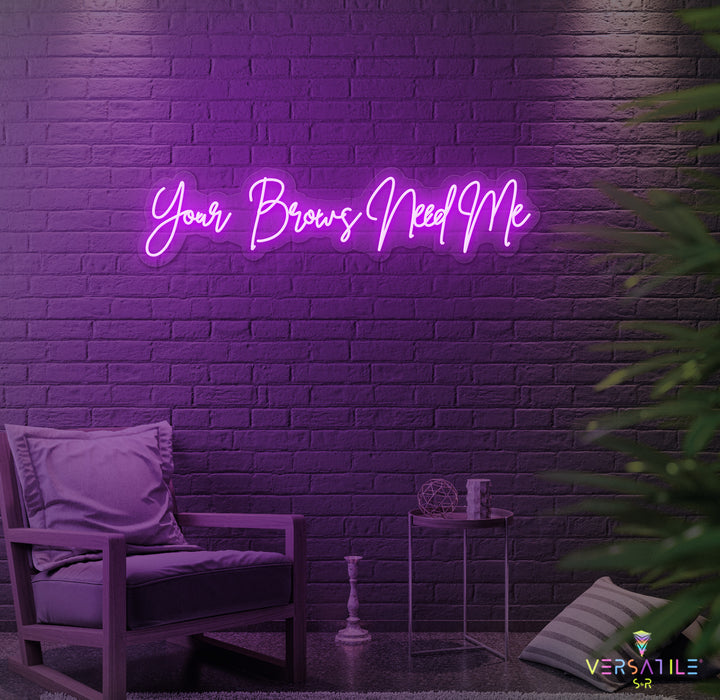 Your Brows Needs Me Neon Sign