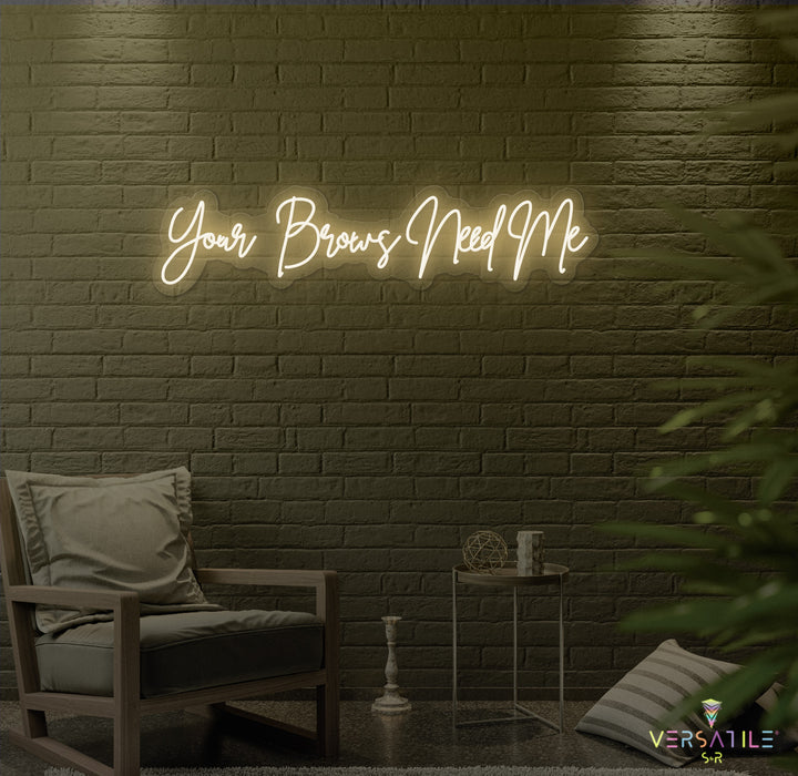 Your Brows Needs Me Neon Sign