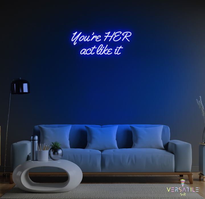 You’re HER act like it Neon Sign
