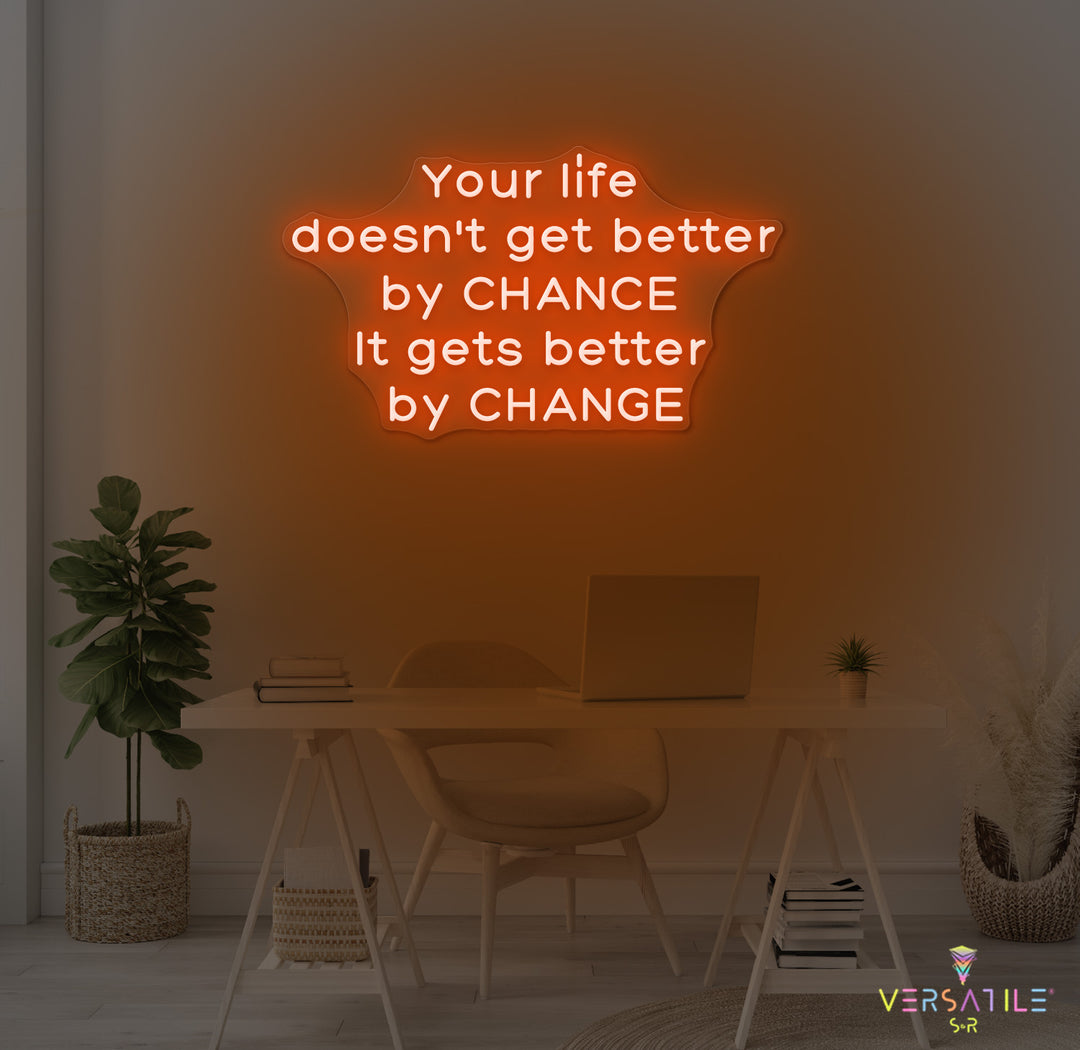 Your Life Doesn't Get Better By Chance Neon Sign
