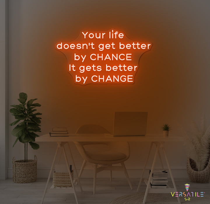 Your Life Doesn't Get Better By Chance Neon Sign
