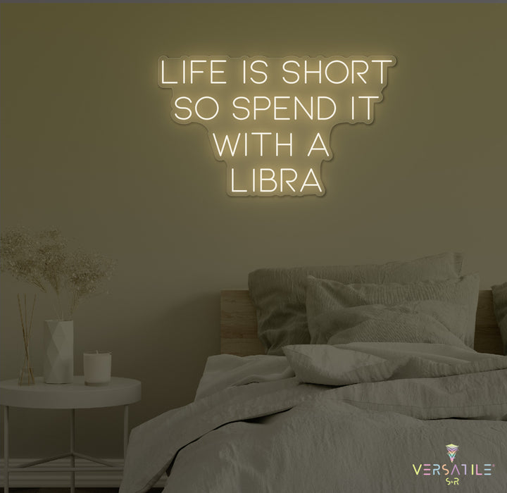 Life Is Short So Spend It With A Libra Neon Sign