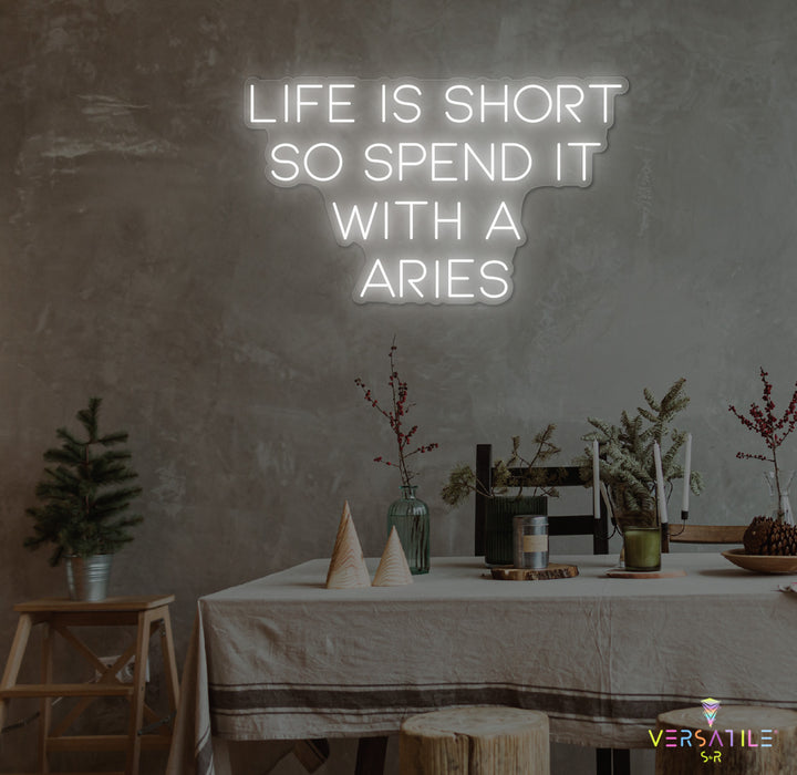 Life Is Short So Spend It With A Aries Neon Sign