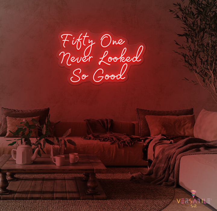 Fifty One Never Looked So Good Birthday Neon Sign