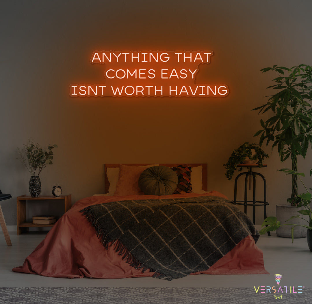Anything That Comes Easy Isn't Worth Having Neon Sign