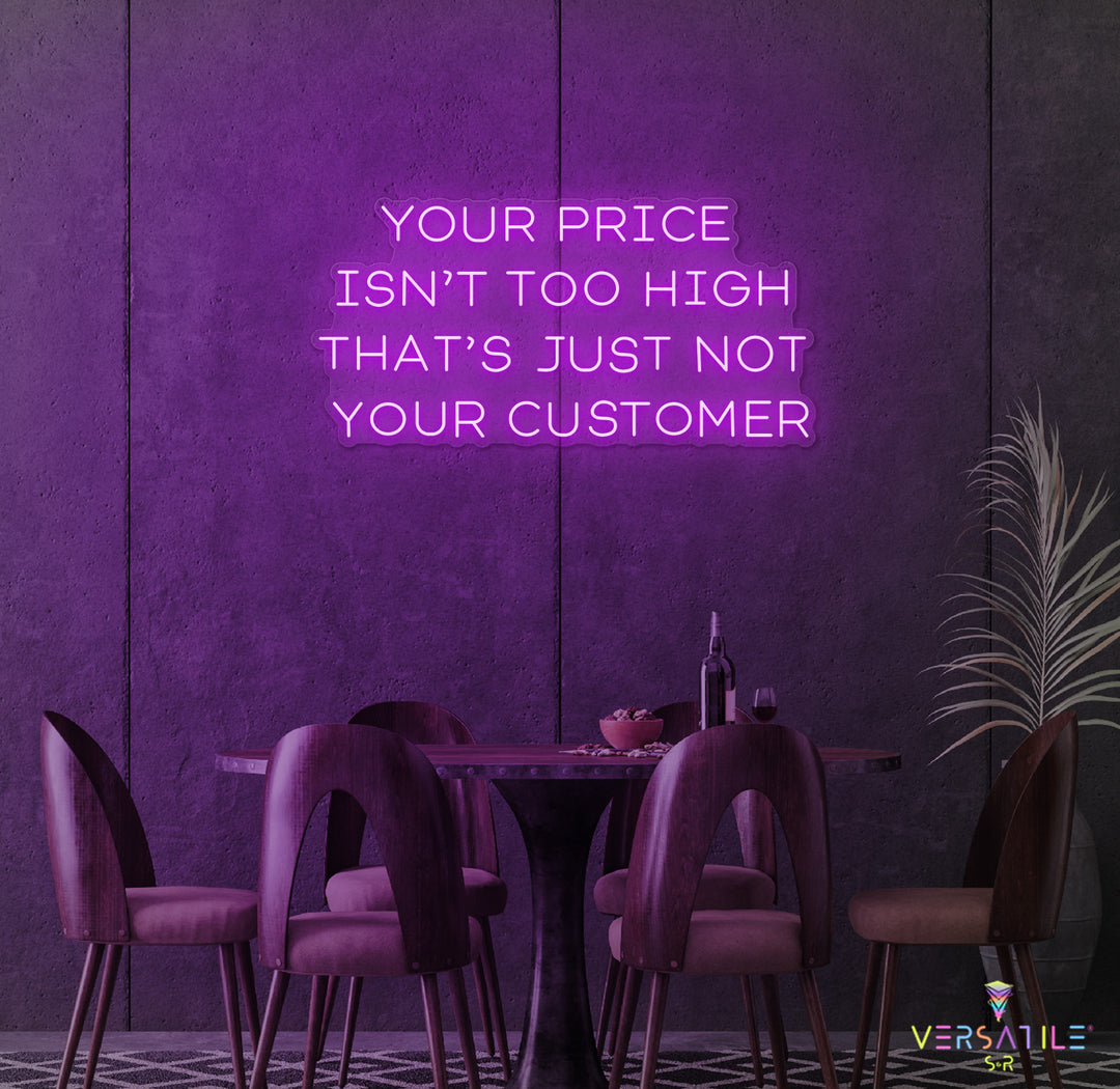 Your Price Isn’t Too High That’s Just Not Your Customer Neon Sign