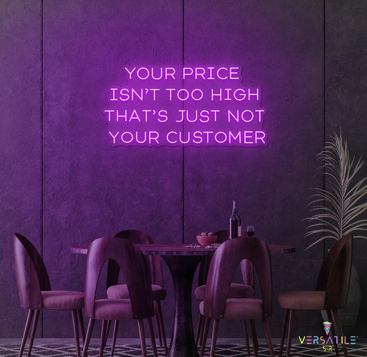 Your Price Isn’t Too High That’s Just Not Your Customer Neon Sign