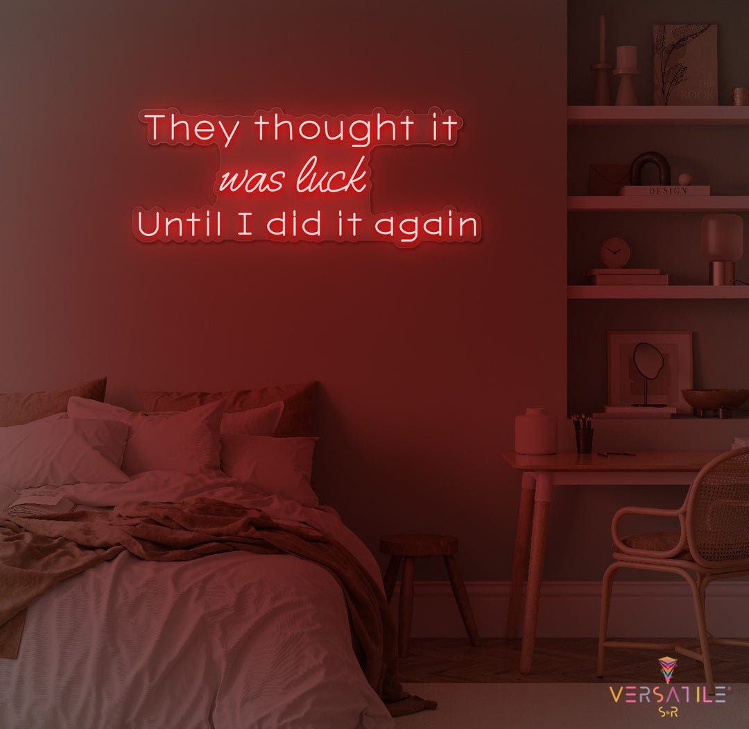 They Thought It Was Luck... Until I Did It Again Neon Sign