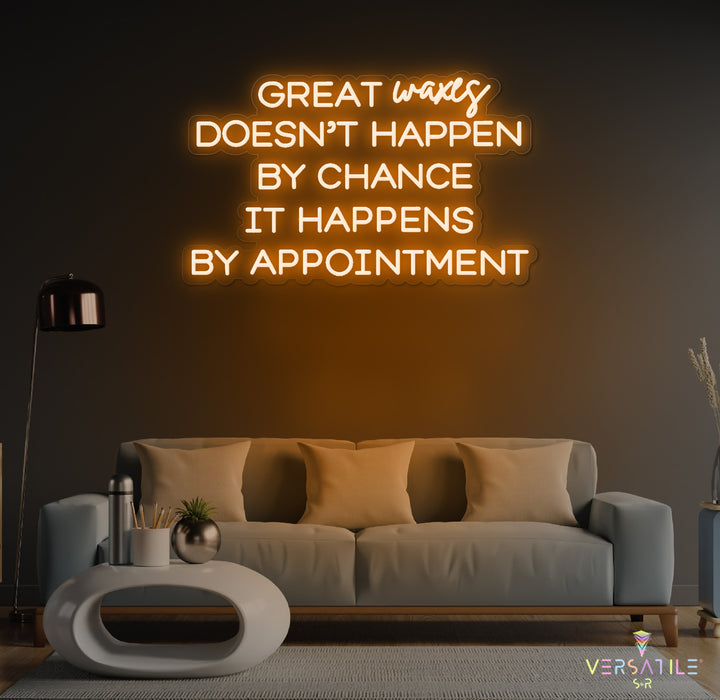 Great Waxes Doesn't Happen By Chance It Happens By Appointment Neon Sign