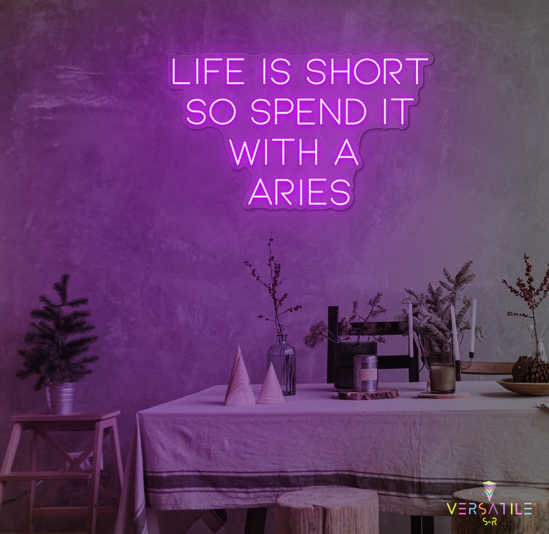 Life Is Short So Spend It With A Aries Neon Sign