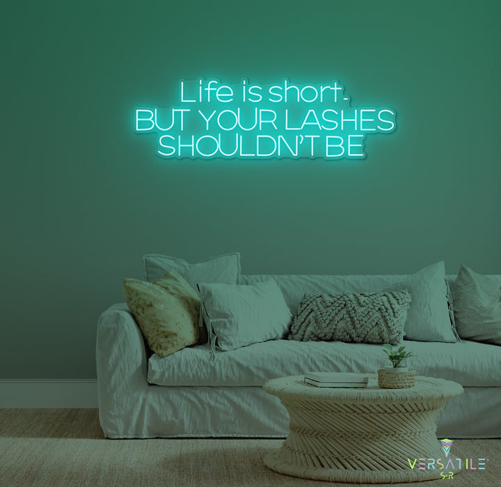 Life Is Short, But Your Lashes Shouldn't Be Neon Sign