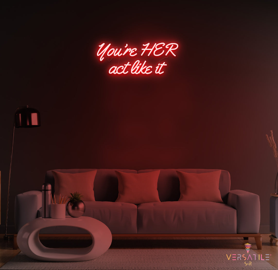You’re HER act like it Neon Sign