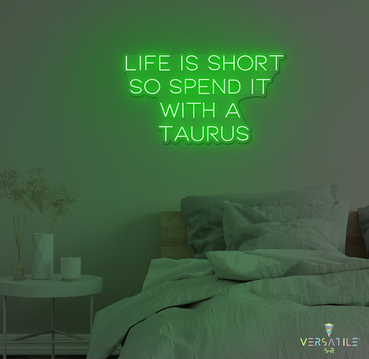 Life Is Short So Spend It With A Taurus Neon Sign