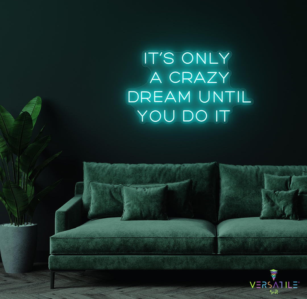It’s Only A Crazy Dream Until You Do It Neon Sign
