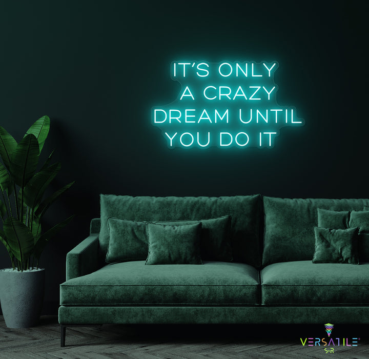It’s Only A Crazy Dream Until You Do It Neon Sign