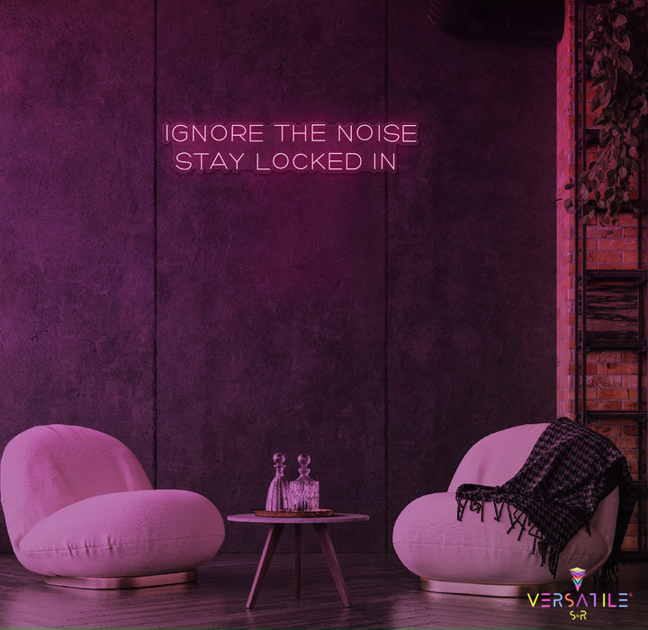 Ignore The Noise Stay Locked In Neon Sign