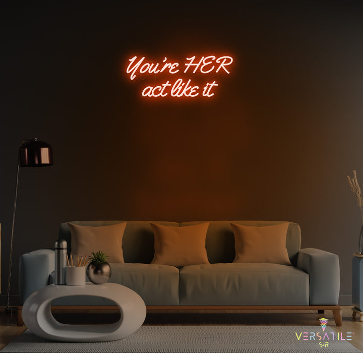 You’re HER act like it Neon Sign