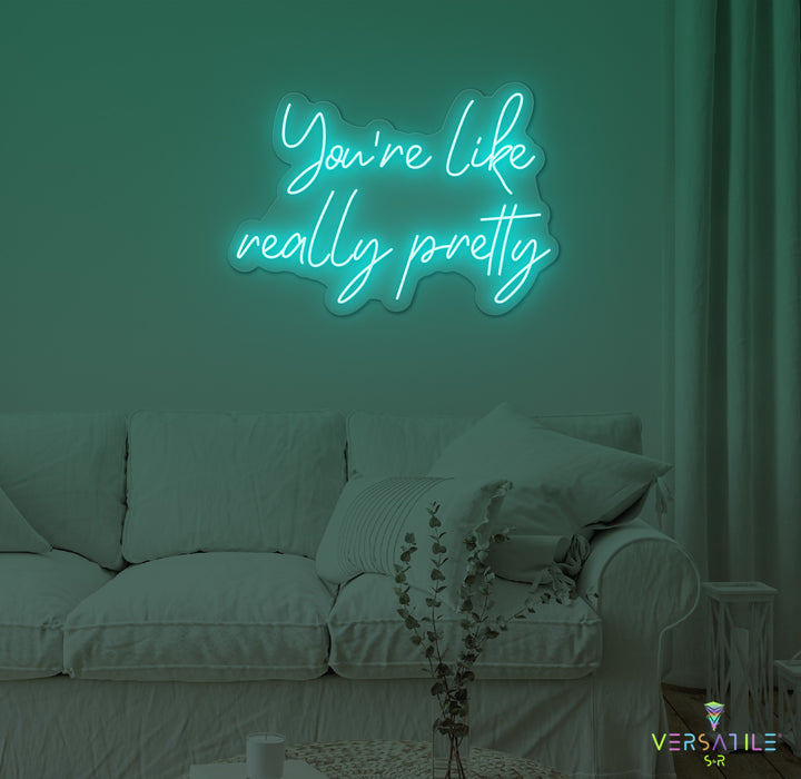 You're Like Really Pretty Neon Sign