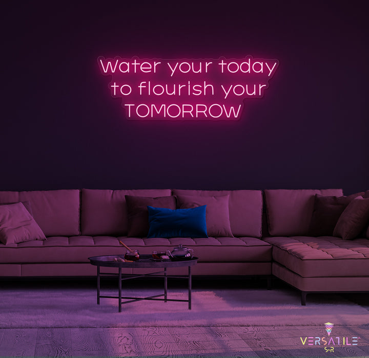 Water Your Today Flourish Your Tomorrow Neon Sign