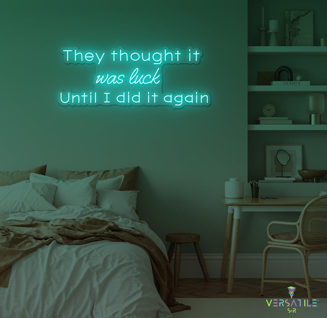 They Thought It Was Luck... Until I Did It Again Neon Sign