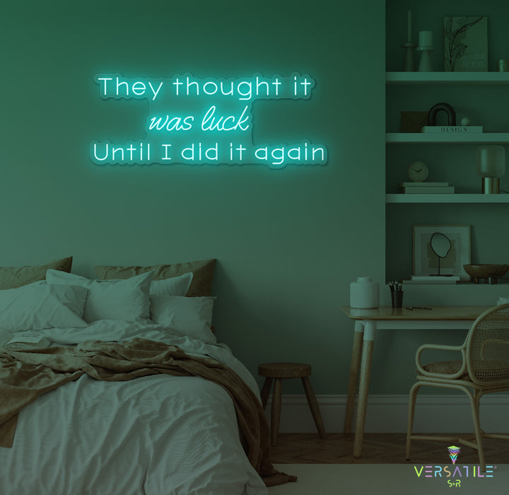 They Thought It Was Luck... Until I Did It Again Neon Sign