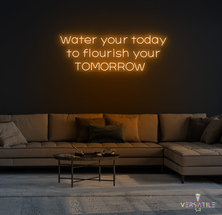 Water Your Today Flourish Your Tomorrow Neon Sign