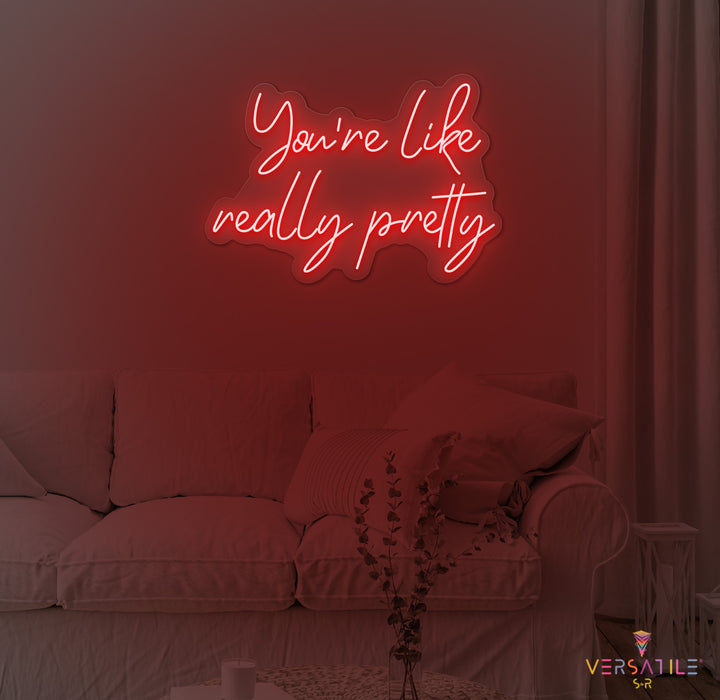 You're Like Really Pretty Neon Sign