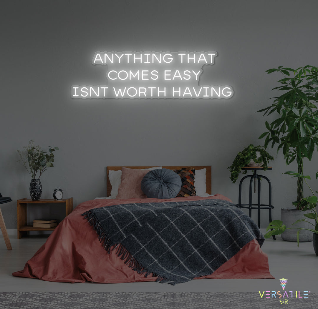 Anything That Comes Easy Isn't Worth Having Neon Sign
