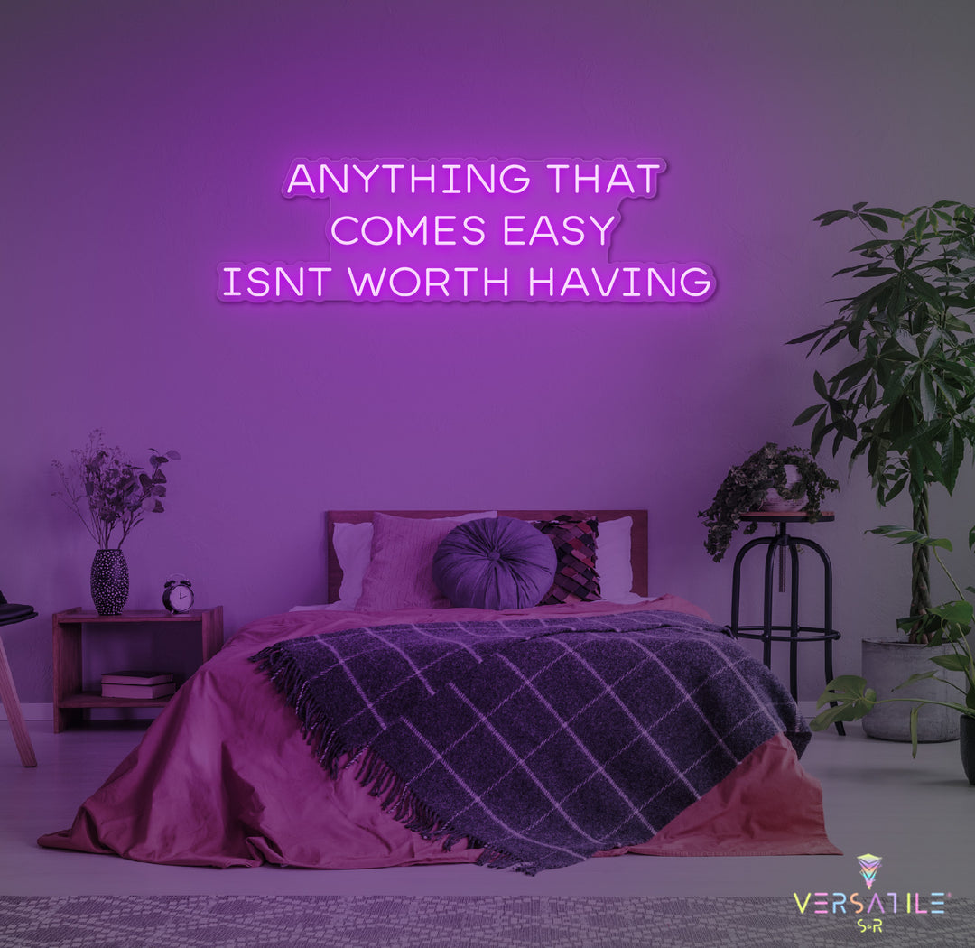 Anything That Comes Easy Isn't Worth Having Neon Sign