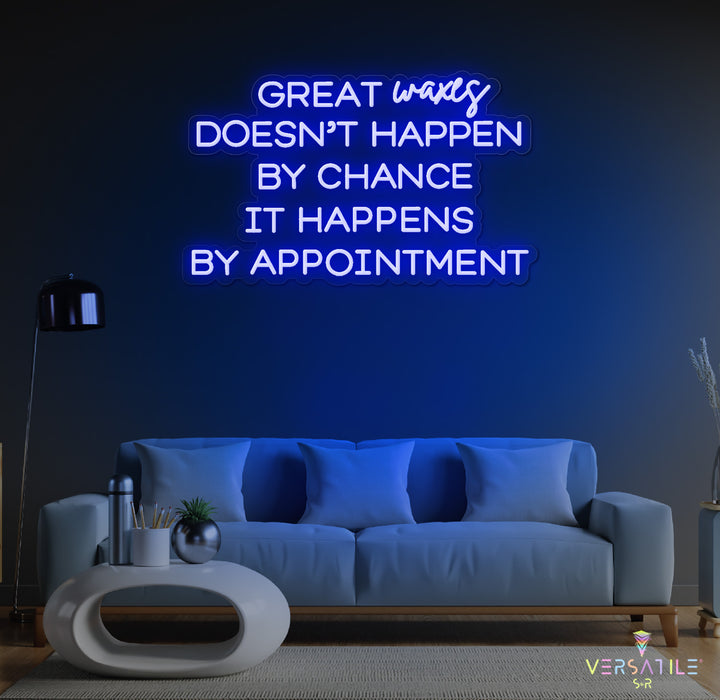 Great Waxes Doesn't Happen By Chance It Happens By Appointment Neon Sign