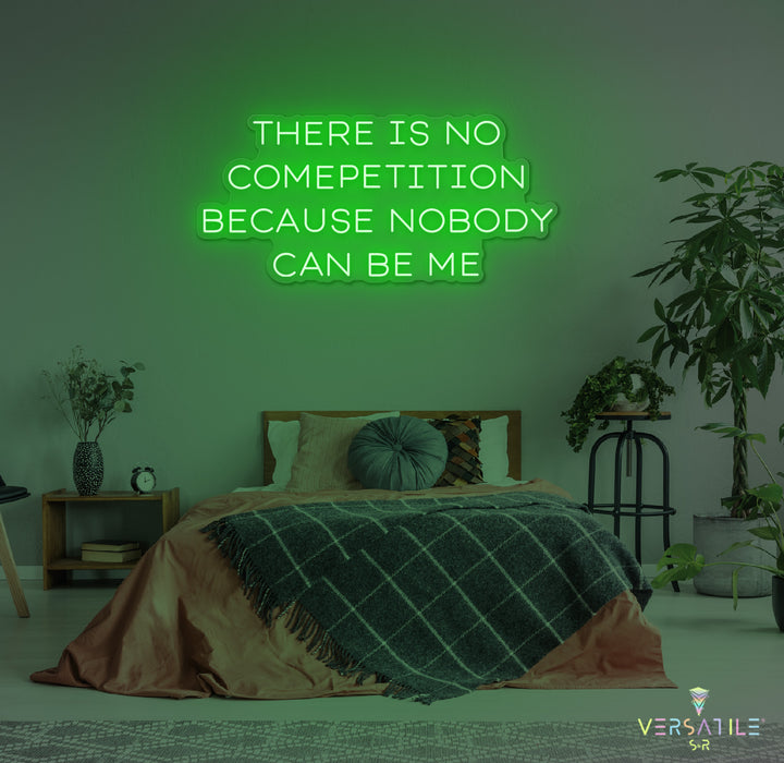 There Is No Competition Because Nobody Can Be Me Neon Sign
