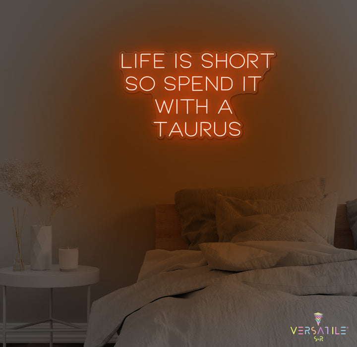 Life Is Short So Spend It With A Taurus Neon Sign