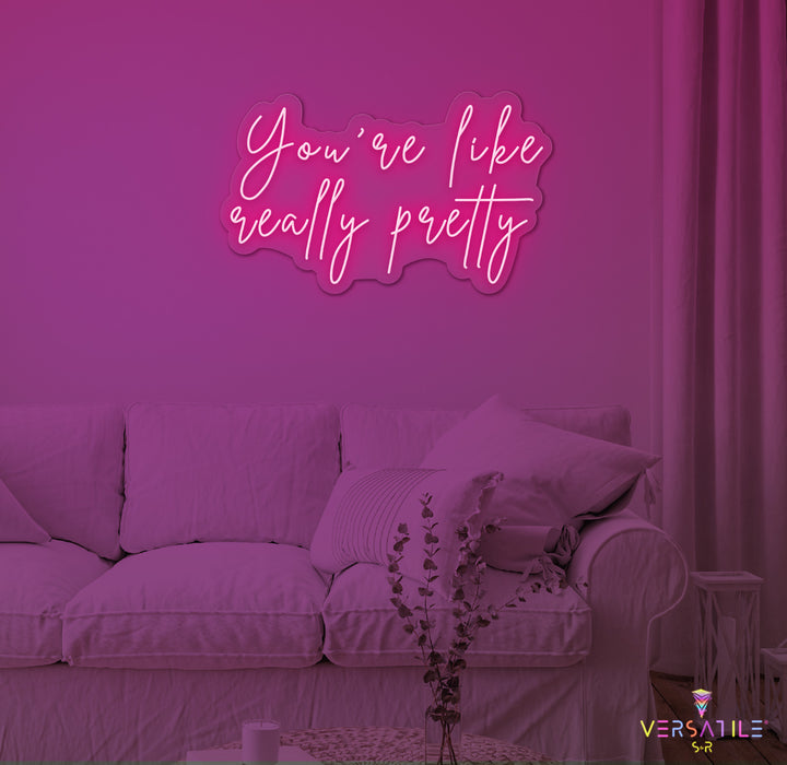 You're Like Really Pretty Neon Sign