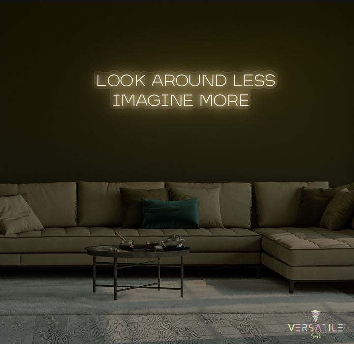 Look Around Less Imagine More Neon Sign