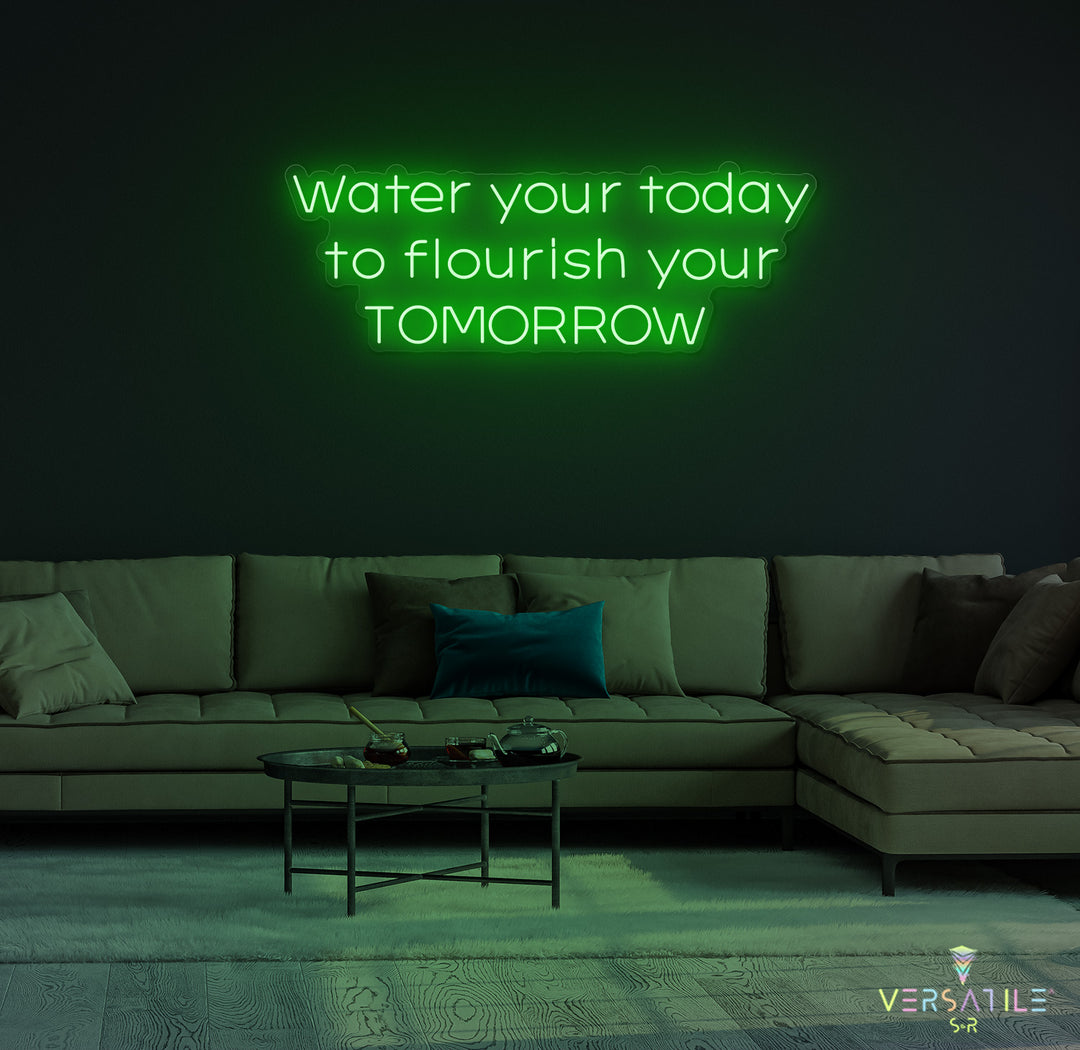 Water Your Today Flourish Your Tomorrow Neon Sign