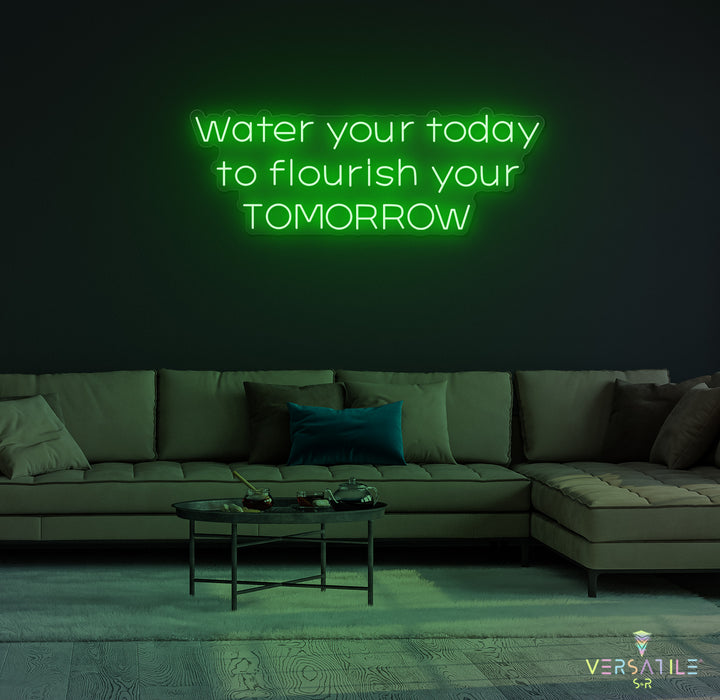 Water Your Today Flourish Your Tomorrow Neon Sign