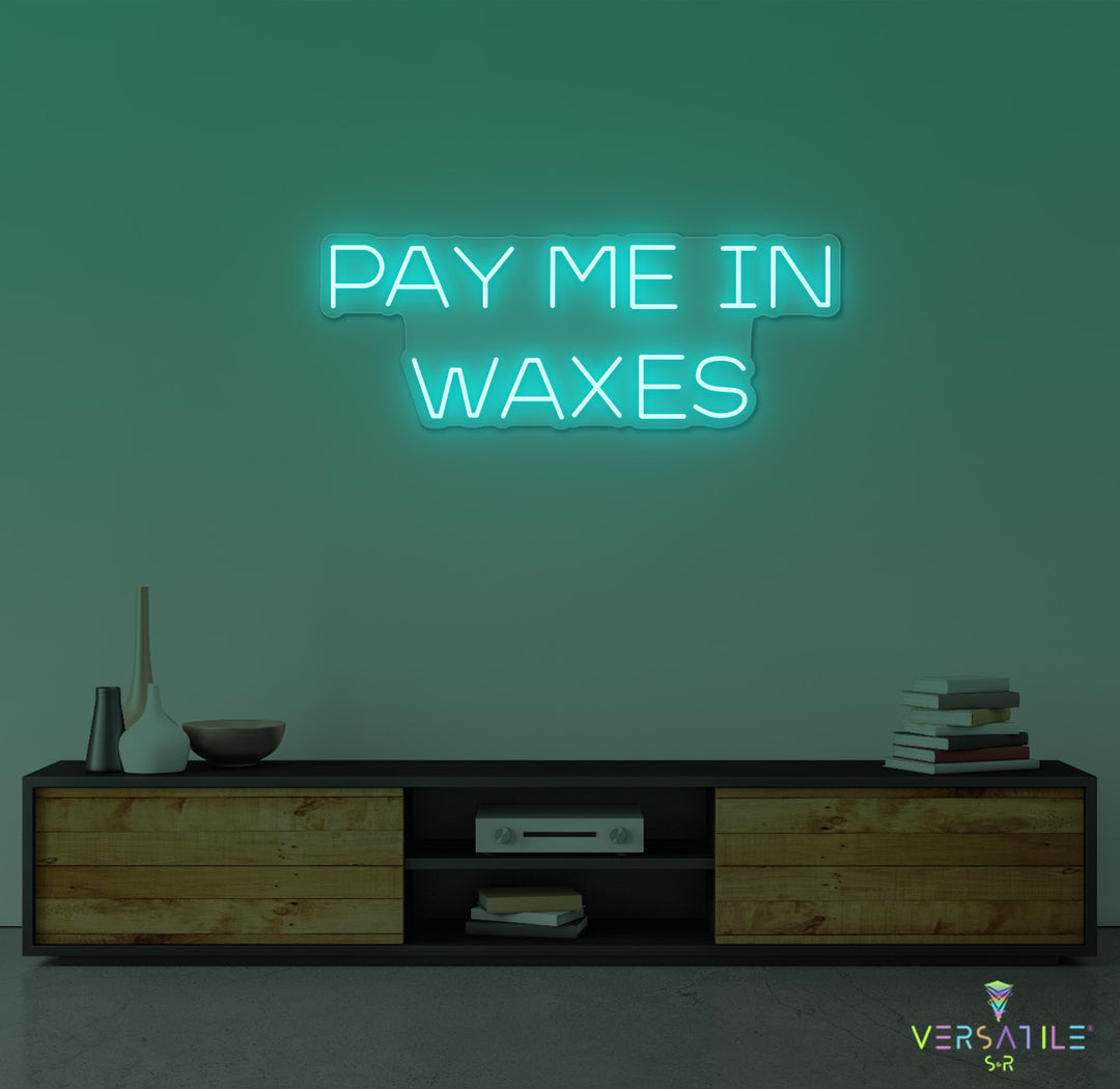 Pay Me In Waxes Neon Sign