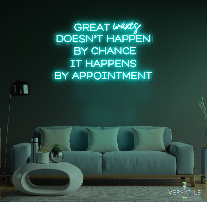 Great Waxes Doesn't Happen By Chance It Happens By Appointment Neon Sign