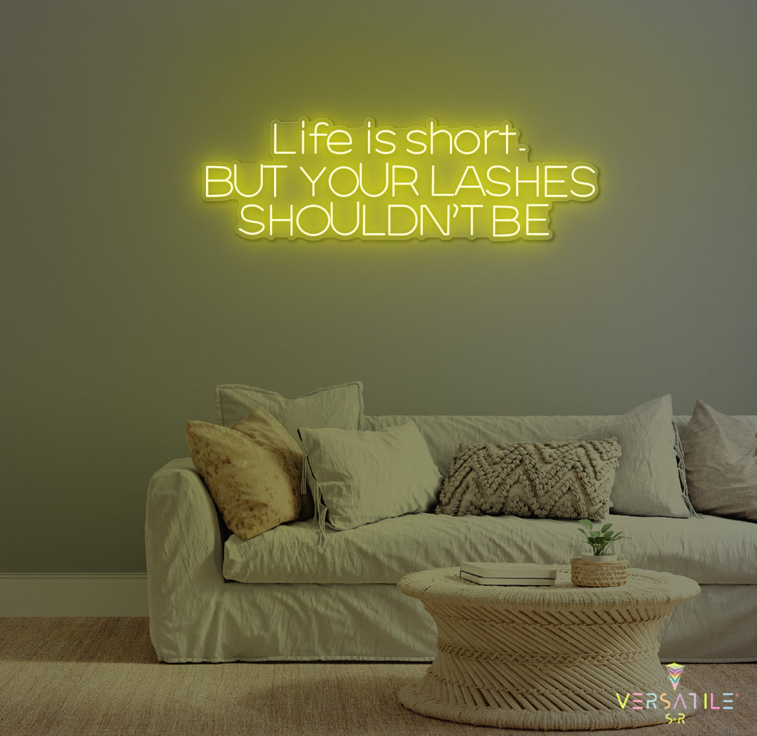 Life Is Short, But Your Lashes Shouldn't Be Neon Sign