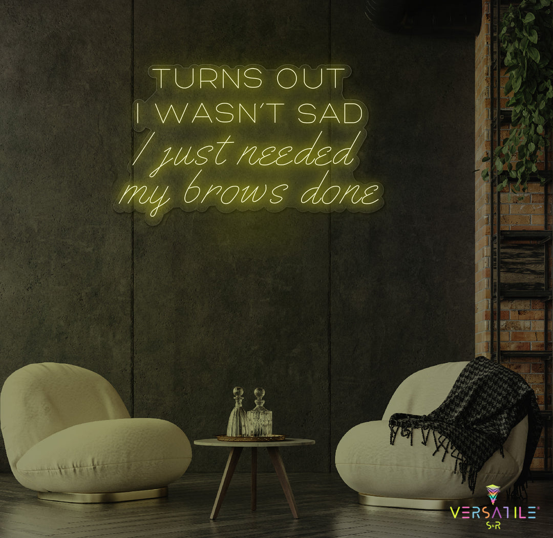 Turns Out I Wasn’t Sad, I Just Needed My Brows Done Neon Sign